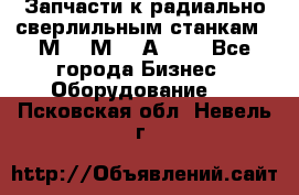 Запчасти к радиально-сверлильным станкам  2М55 2М57 2А554  - Все города Бизнес » Оборудование   . Псковская обл.,Невель г.